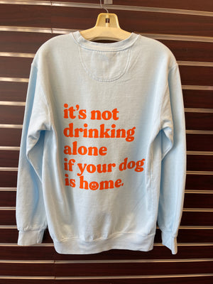 "It's not drinking alone if your dog is home" Crew Neck Sweater